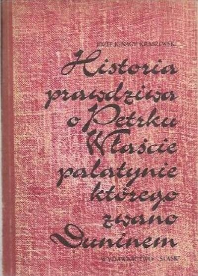 [ANTYKWARIAT] Historia Prawdziwa o Petrku Właście, palatynie, którego zwano Duninem - Józef Ignacy Kraszewski