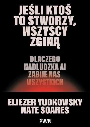 Okładka książki "Jeśli ktoś to stworzy, wszyscy zginą. Dlaczego nadludzka AI zabije nas wszystkich" autorstwa Eliezera Yudkowsky i Nate Soares'a.