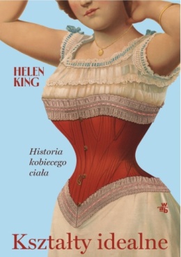 Kształty idealne. Historia kobiecego ciała - Helen King