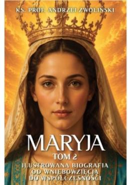 Maryja. Tom 2. Ilustrowana biografia od wniebowzięcia do współczesności - Andrzej Zwoliński