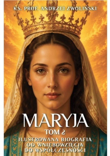 Maryja. Tom 2. Ilustrowana biografia od wniebowzięcia do współczesności - Andrzej Zwoliński