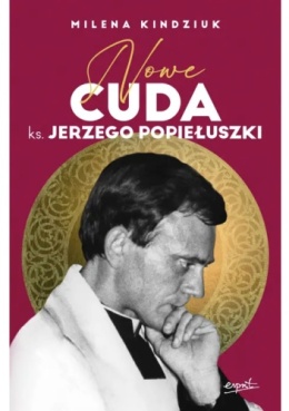 Nowe cuda ks. Jerzego Popiełuszki - Milena Kindziuk