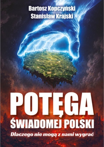 Okładka książki „Potęga świadomej Polski. Dlaczego nie mogą z nami wygrać” autorstwa Bartosza Konczyńskiego i Stanisława Krajskiego, przedstawiająca świecącą dłoń unoszącą fragment Polski na tle ciemnego, burzowego nieba i rozżarzonego ognia.