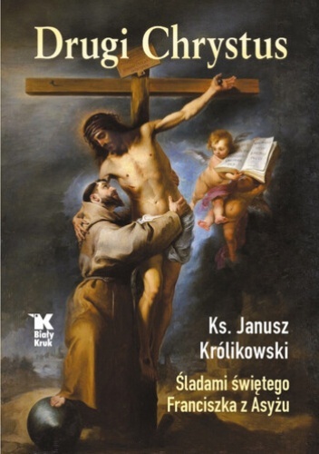 Okładka książki „Drugi Chrystus” ks. Janusza Królikowskiego, o śladach świętego Franciszka z Asyżu; przedstawia Chrystusa na krzyżu i świętego Franciszka.