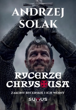 Rycerze Chrystusa. Zakony rycerskie i ich wojny - Andrzej Solak