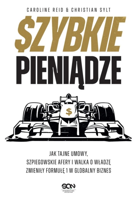 Szybkie pieniądze. Jak tajne umowy, szpiegowskie afery i walka o władzę zmieniły Formułę 1 w globalny biznes
