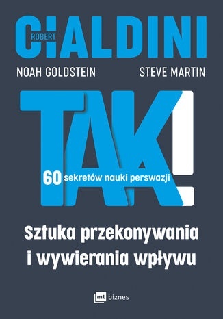 Okładka książki „Tak! Sztuka przekonywania i wywierania wpływu” Roberta Cialdiniego, Noaha Goldsteina i Steve’a Martina. 60 sekretów nauki perswazji. Wydawnictwo MT Biznes.