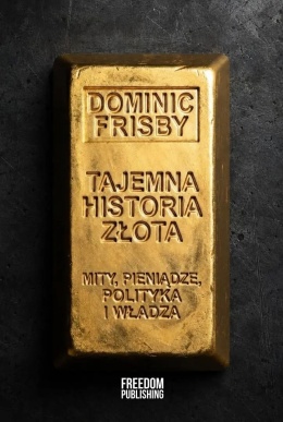 Tajemna historia złota. Mity, pieniądze, polityka i władza - Dominic Frisby