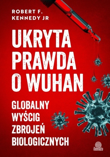 Ukryta prawda o Wuhan. Globalny wyścig zbrojeń biologicznych - Robert F. Kennedy Jr.