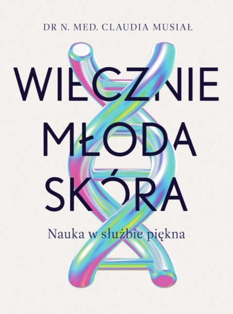 Wiecznie młoda skóra. Nauka w służbie piękna - Dr n. med. Claudia Musiał