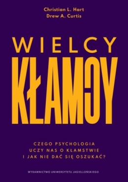 Wielcy kłamcy. Czego psychologia uczy nas o kłamstwie i jak nie dać się oszukać - Christian L. Hart, Drew A. Curtis