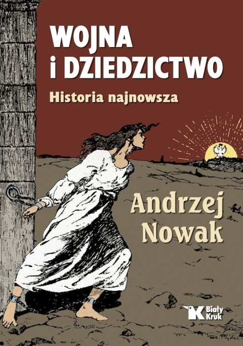 Okładka książki „Wojna i dziedzictwo. Historia najnowsza” Andrzeja Nowaka. Ilustracja przedstawia kobietę w białej sukni, ciągniętą za rękę przez otwarte drzwi na zniszczony, pusty krajobraz. W oddali zachodzi słońce z wizerunkiem polskiego orła. Tło utrz